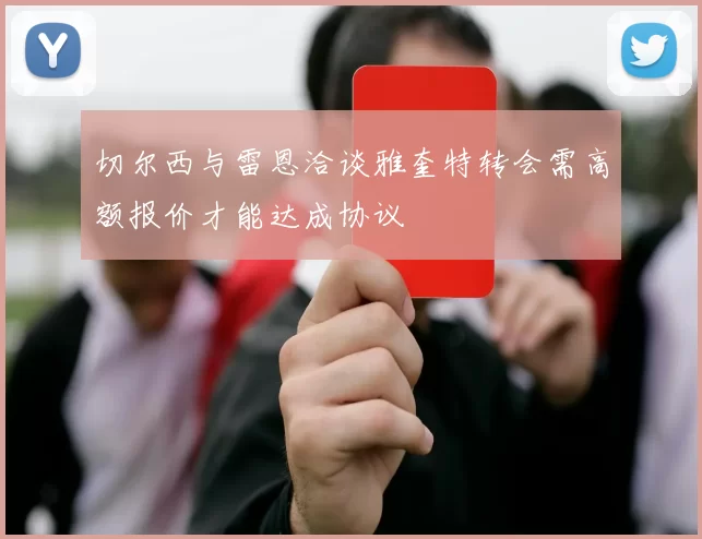 切尔西与雷恩洽谈雅奎特转会需高额报价才能达成协议